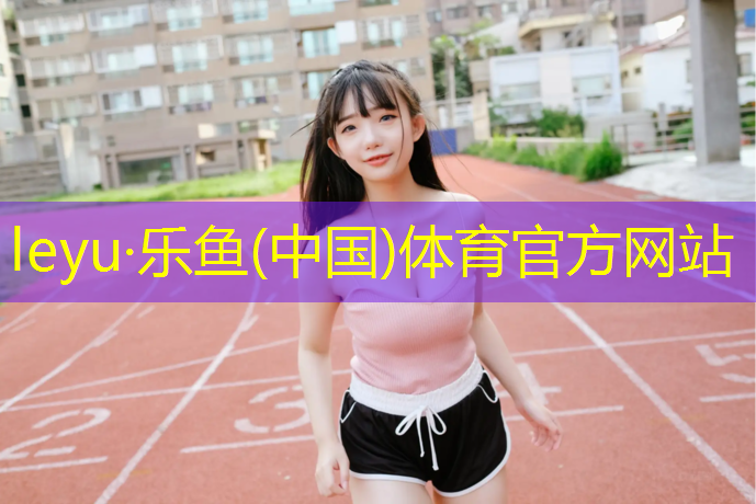 leyu·乐鱼(中国)体育官方网站,铜陵承包塑胶跑道